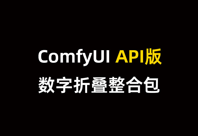 数字折叠ComfyUI API版精简整合包（适配低配置用户）-数字折叠